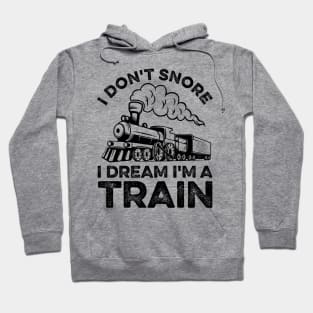 Funny Locomotive I Don't Snore I Dream I'm A Train Hoodie